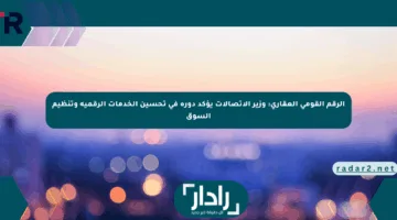 الرقم القومي العقاري: وزير الاتصالات يؤكد دوره في تحسين الخدمات الرقمية وتنظيم السوق